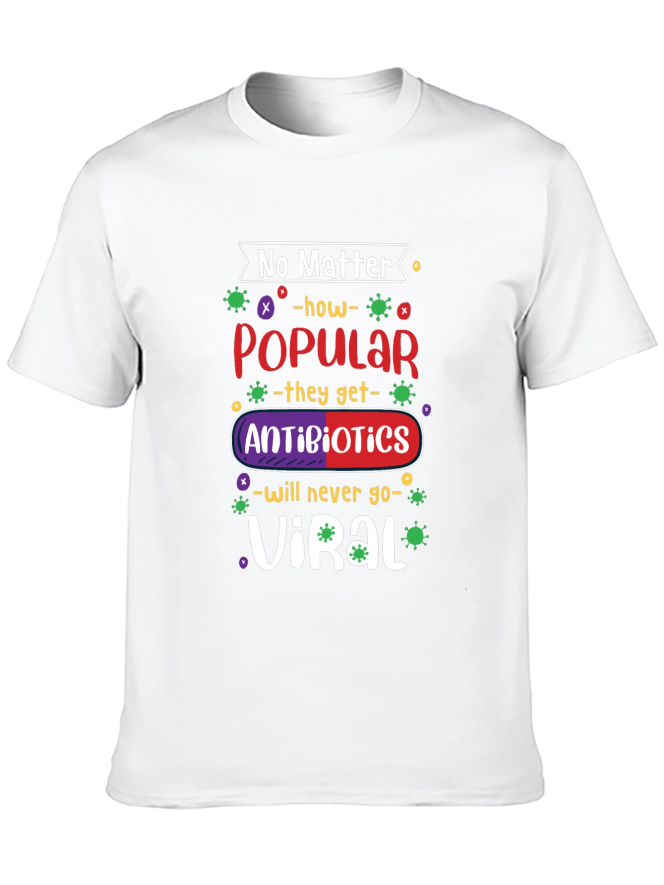 No Matter How Popular Antibiotics T-shirt