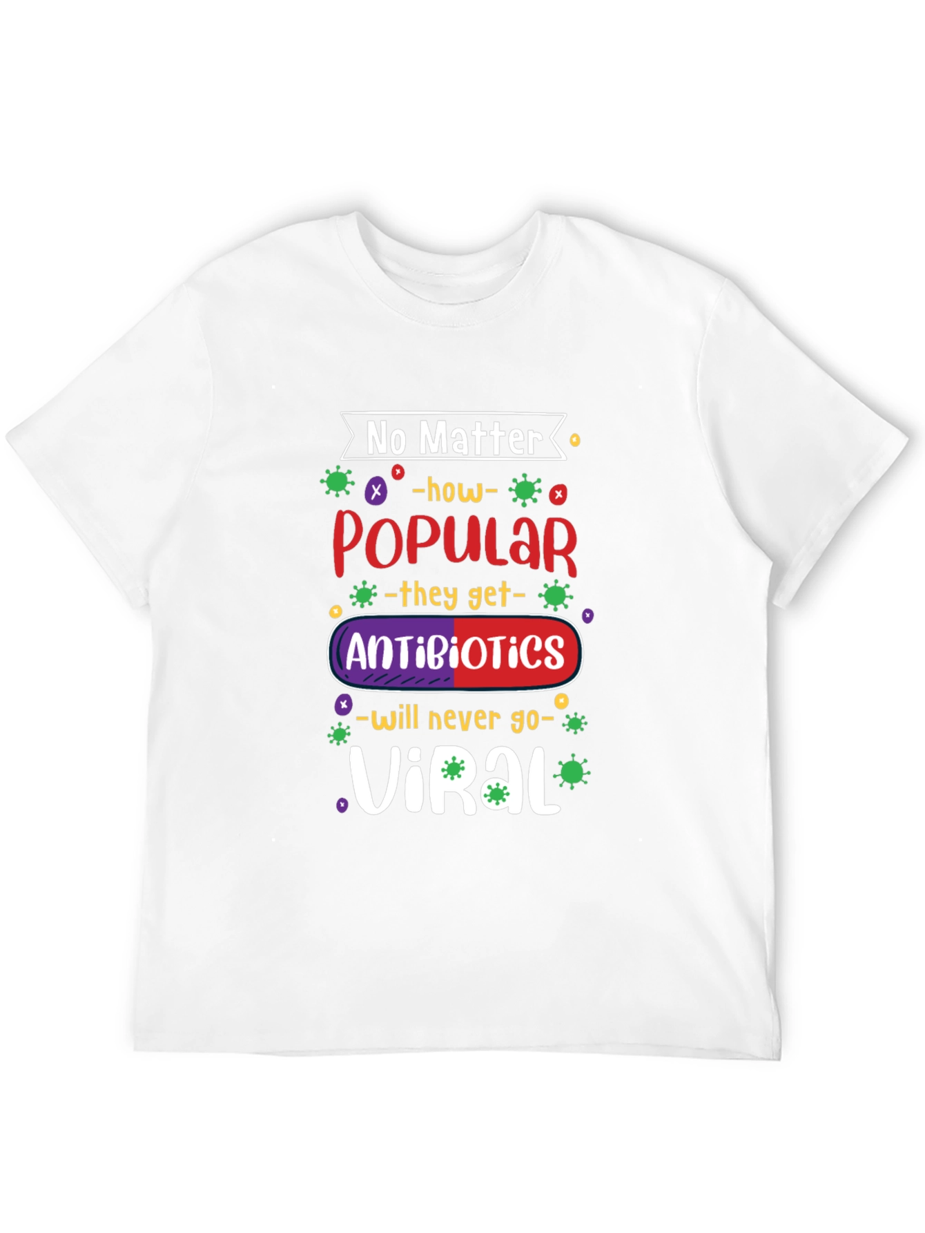 No Matter How Popular Antibiotics T-shirt