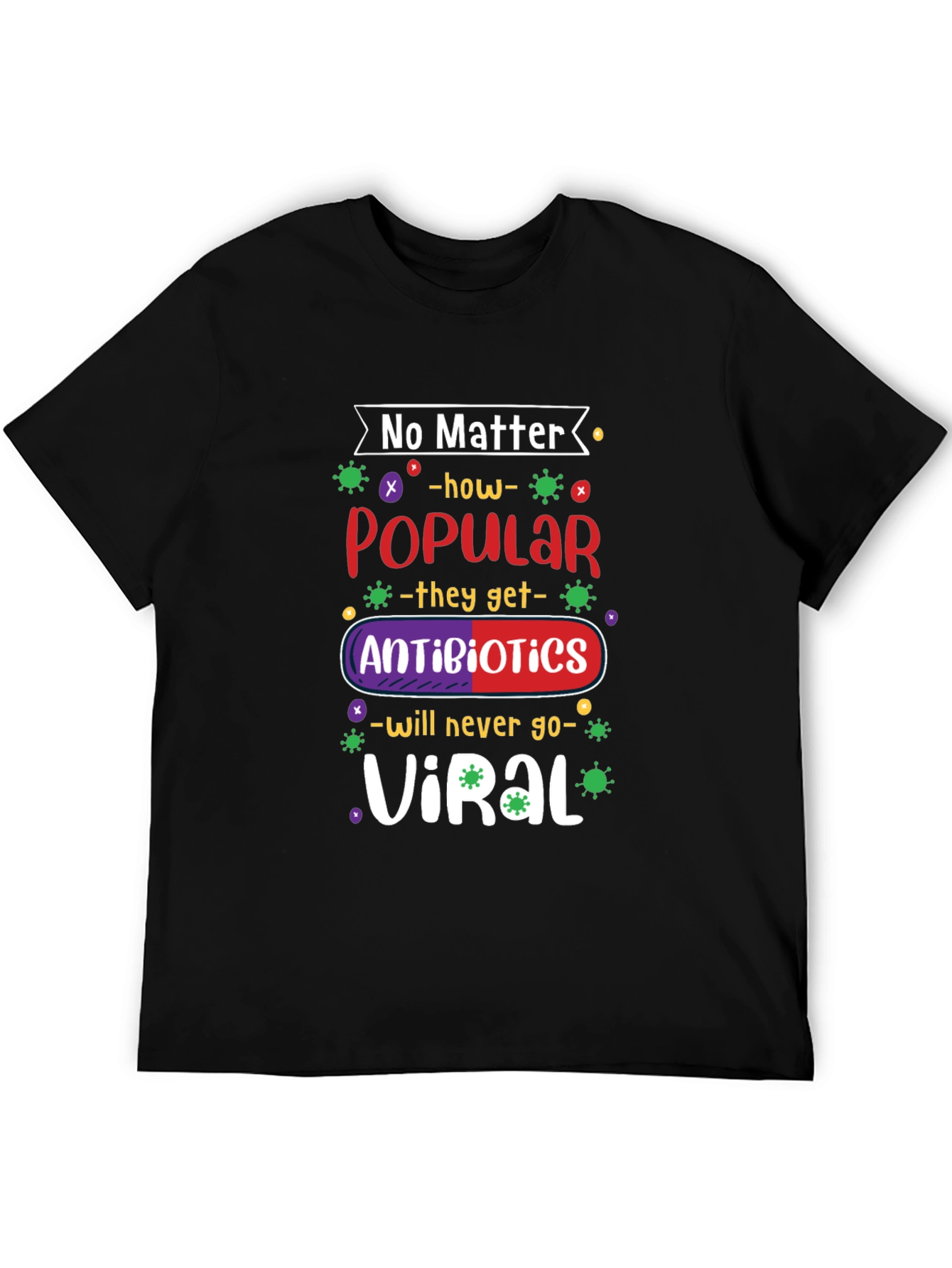 No Matter How Popular Antibiotics T-shirt