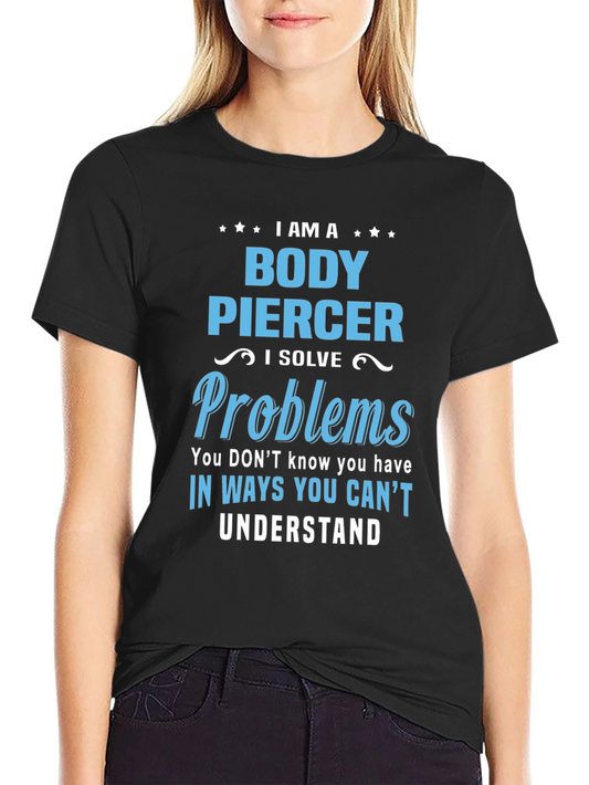 Body Piercer T-Shirt - Solve Problems You Didnt Know You Had!