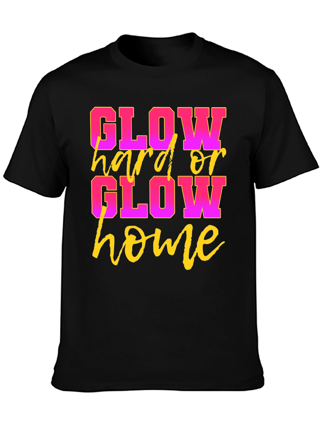 Glow Hard or Glow Home Black Graphic T-Shirt