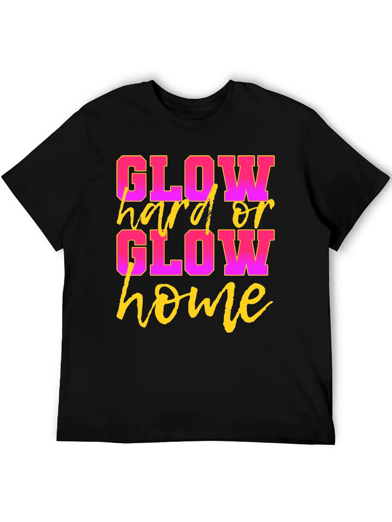 Glow Hard or Glow Home Black Graphic T-Shirt