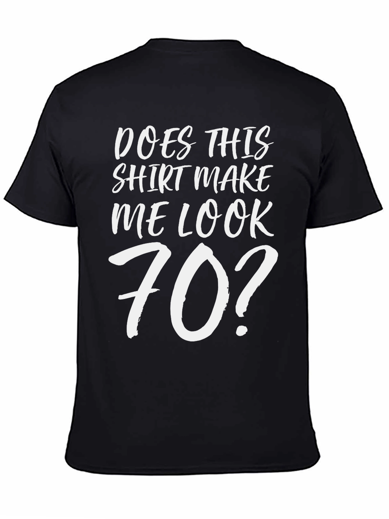 Funny Does This Shirt Make Me Look 70? T-Shirt