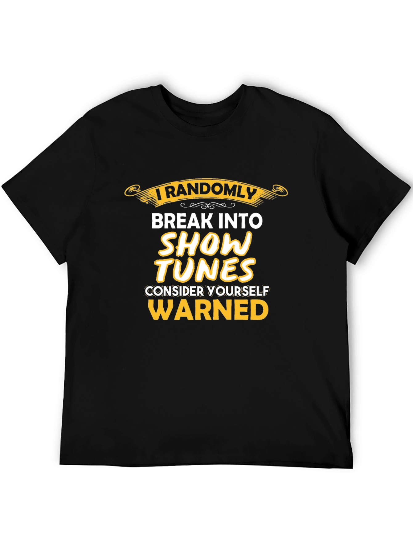 I Randomly Break Into Show Tunes T-Shirt