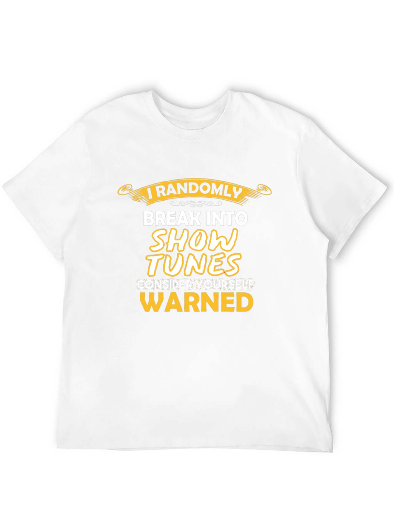 I Randomly Break Into Show Tunes T-Shirt