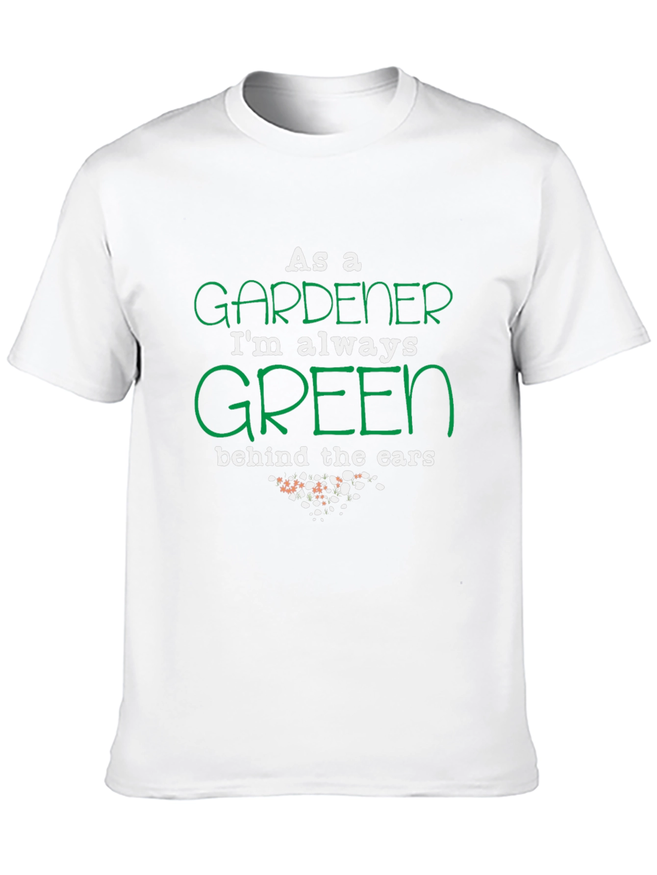 Gardener T-Shirt: Always Green Behind the Ears