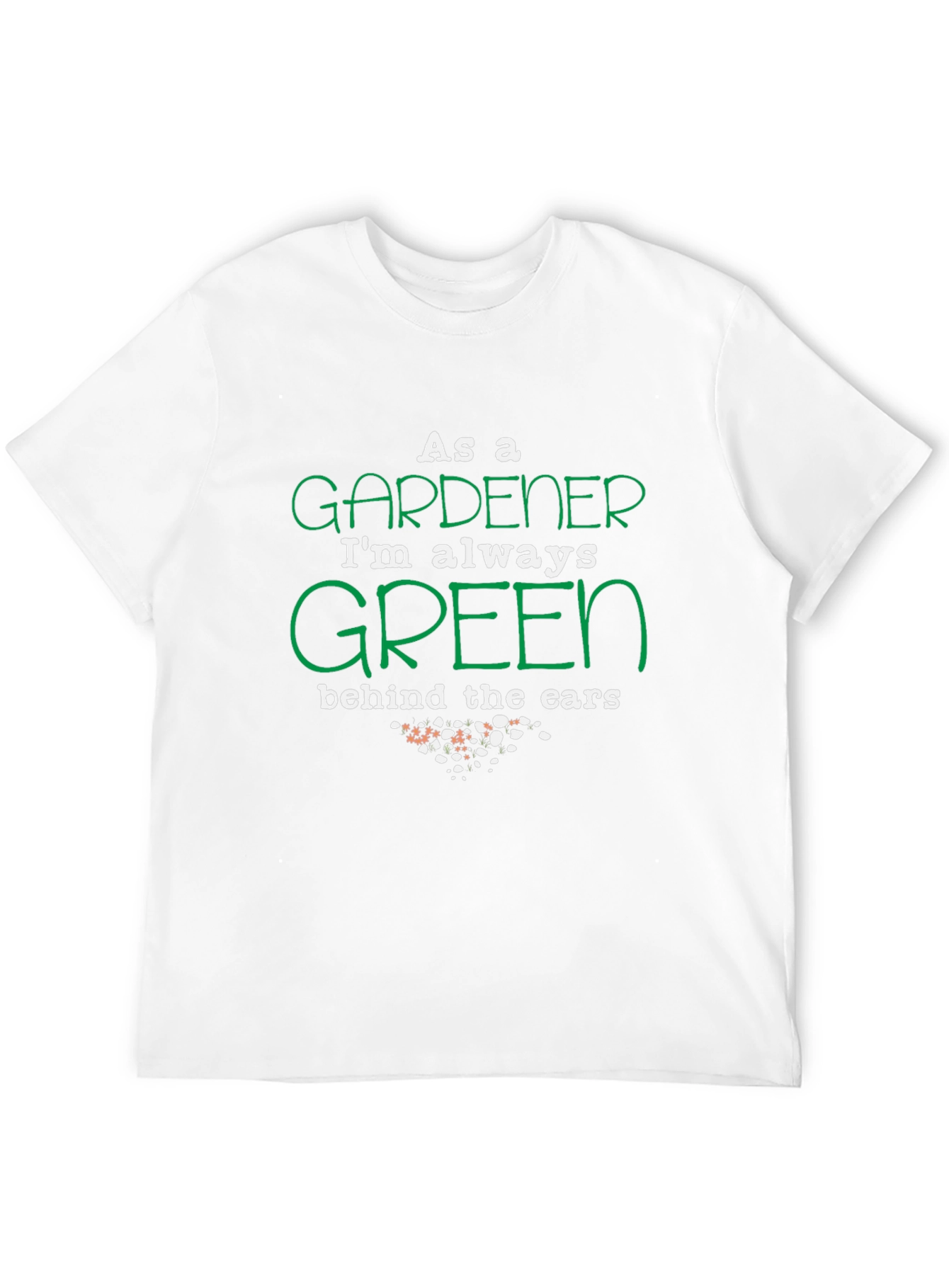 Gardener T-Shirt: Always Green Behind the Ears