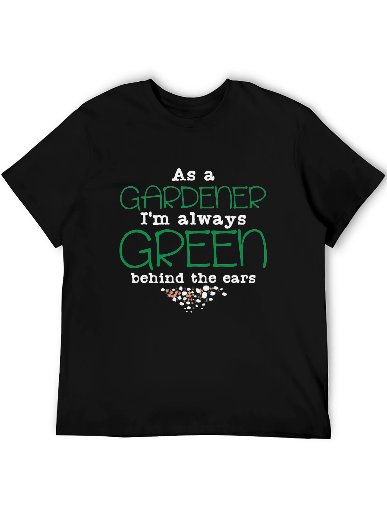 Gardener T-Shirt: Always Green Behind the Ears