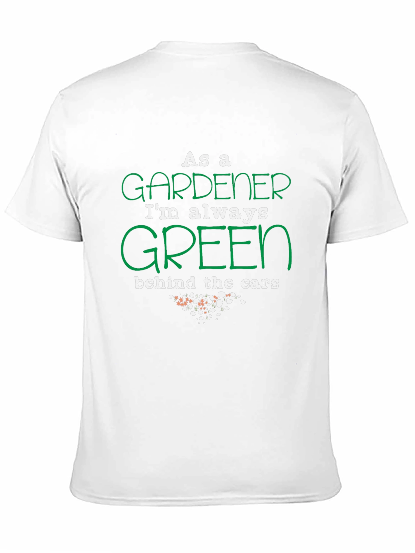 Gardener T-Shirt: Always Green Behind the Ears