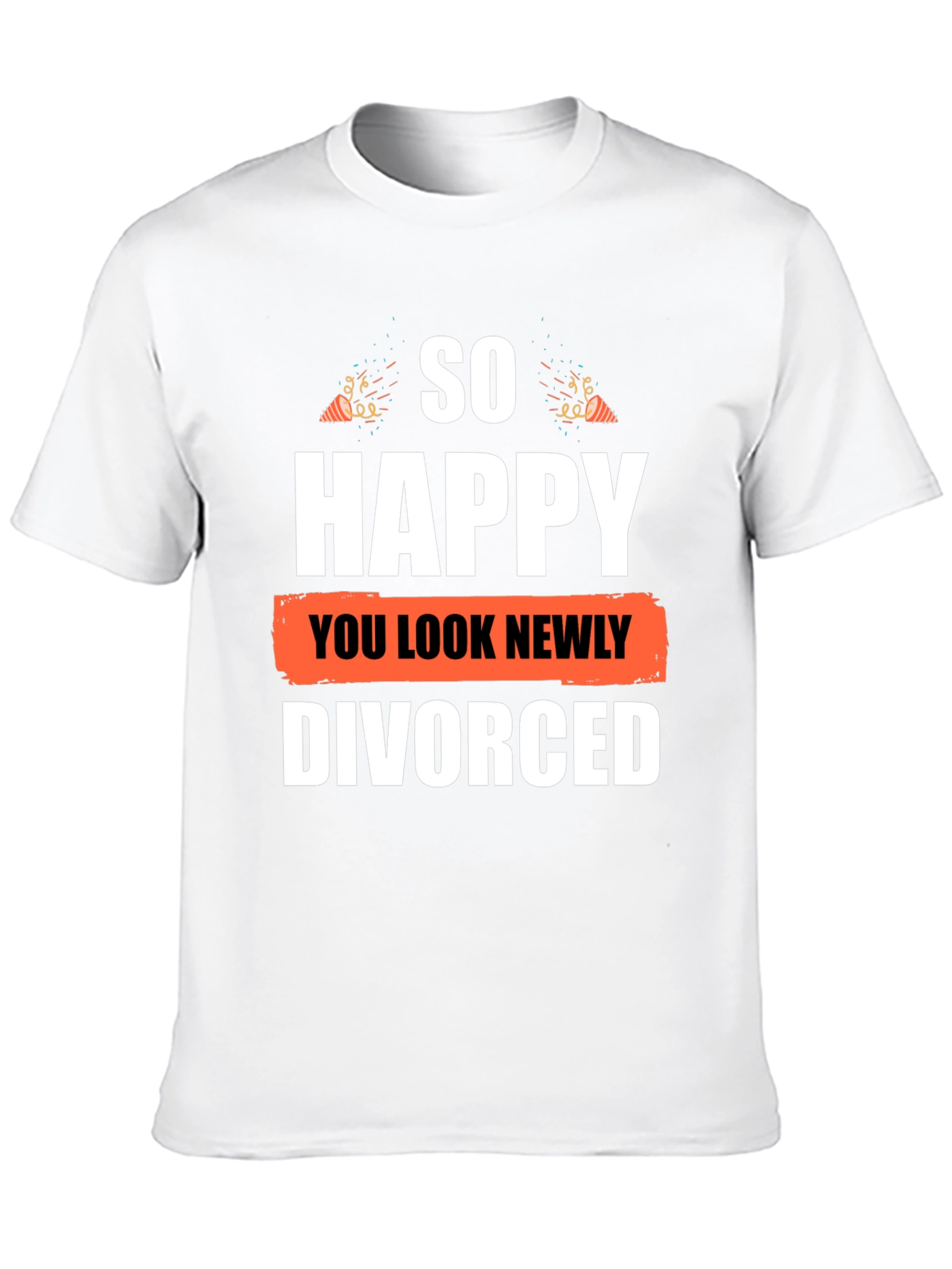 So Happy You Look Newly Divorced T-Shirt