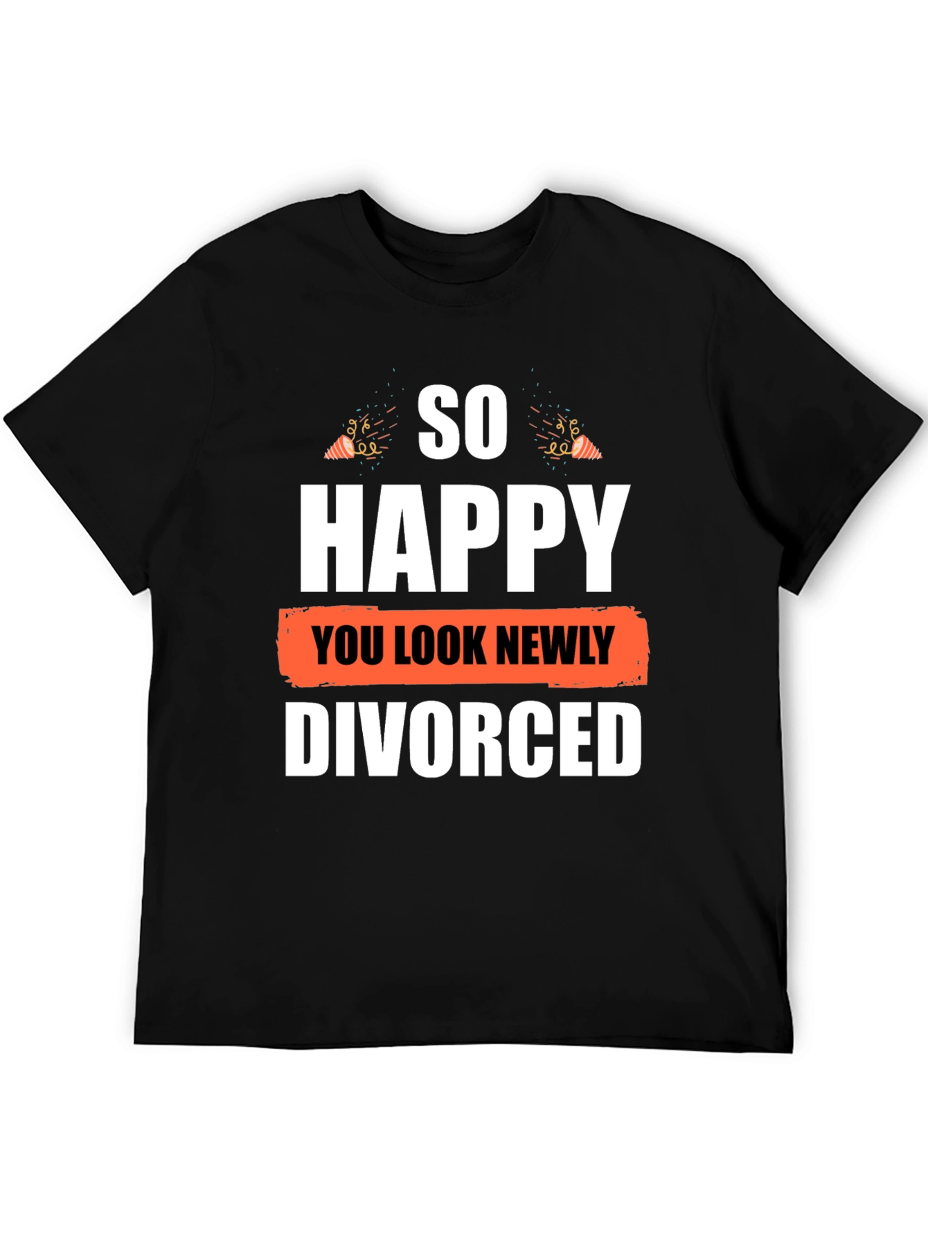 So Happy You Look Newly Divorced T-Shirt