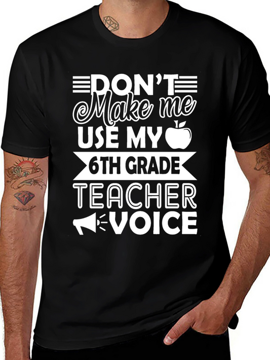 Dont Make Me Use My 6th Grade Teacher Voice T-Shirt