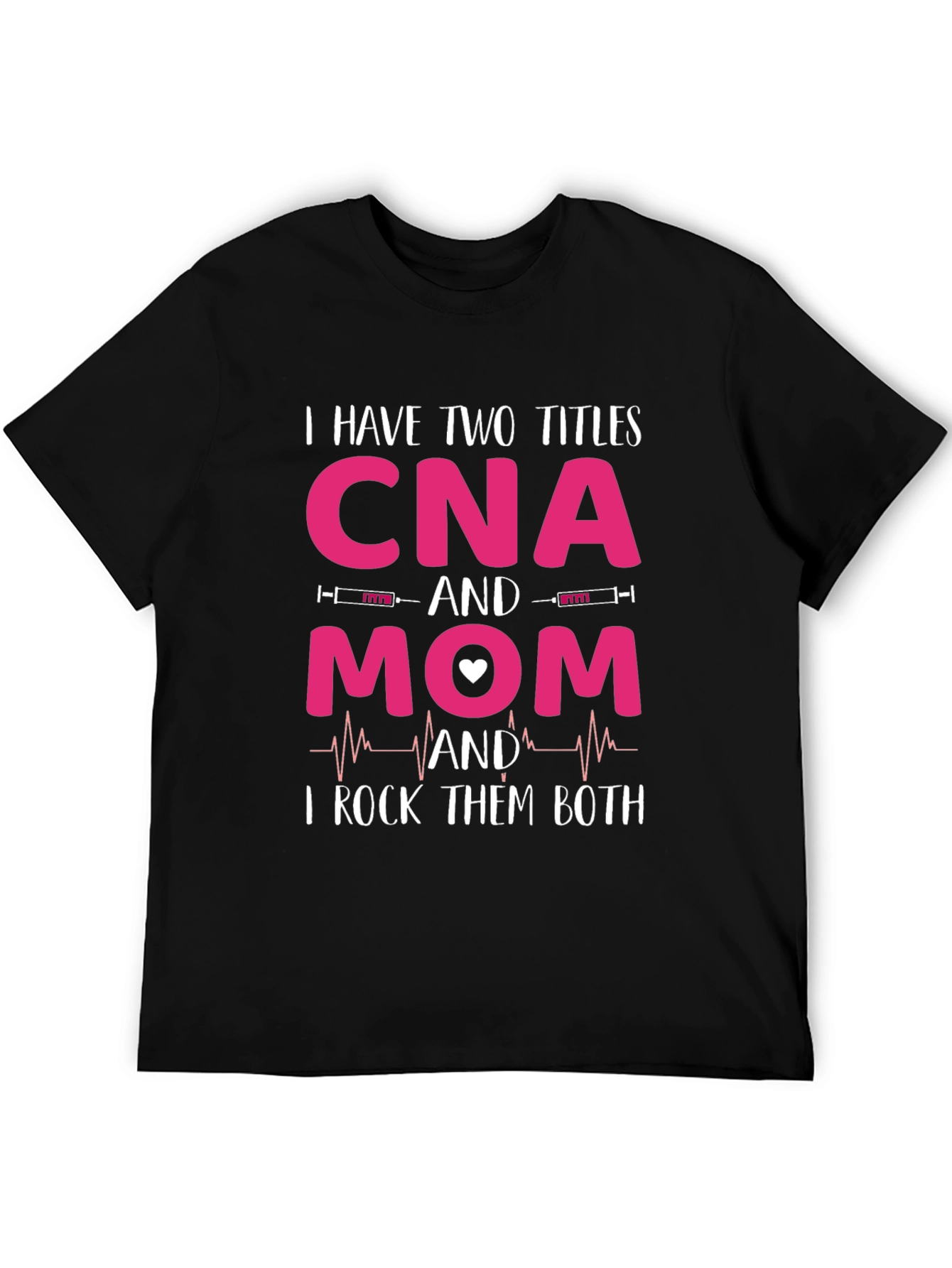 CNA Mom T-Shirt - I Rock Them Both!