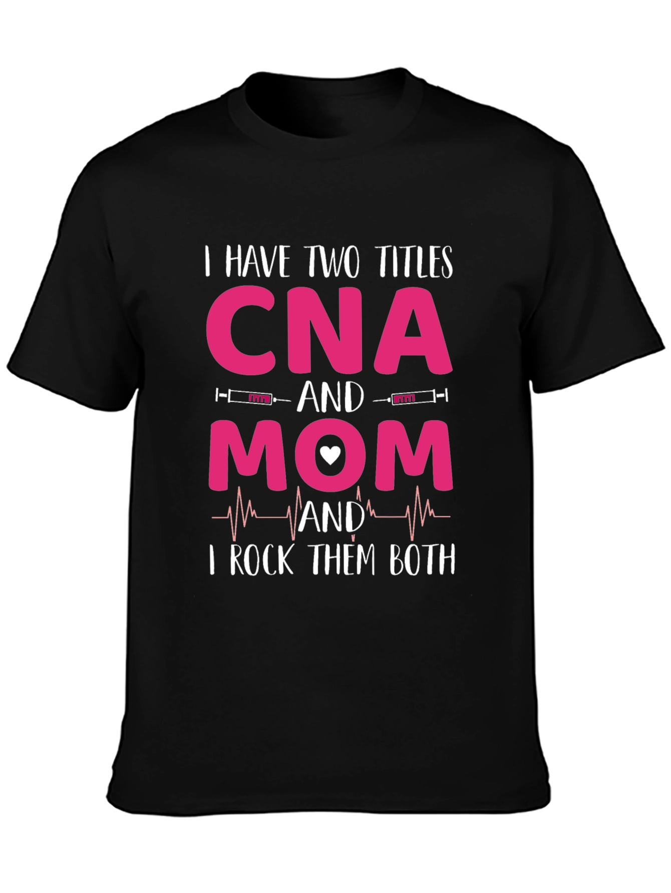 CNA Mom T-Shirt - I Rock Them Both!