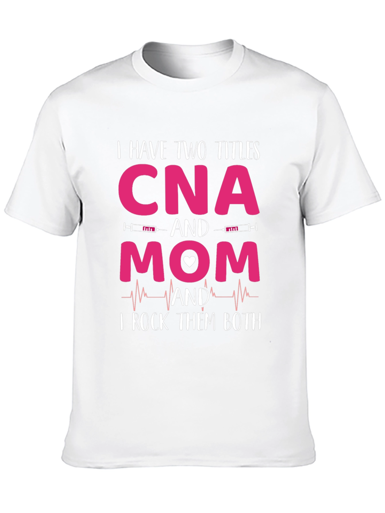 CNA Mom T-Shirt - I Rock Them Both!