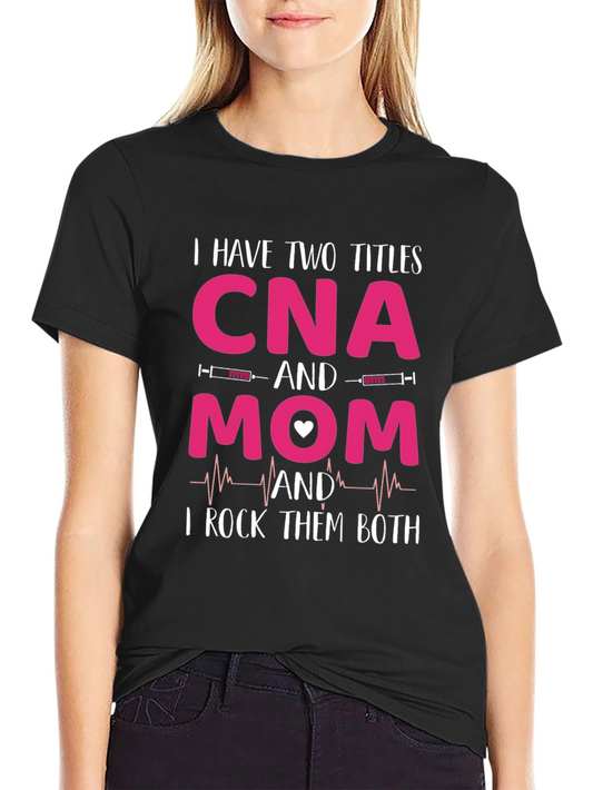 CNA Mom T-Shirt - I Rock Them Both!