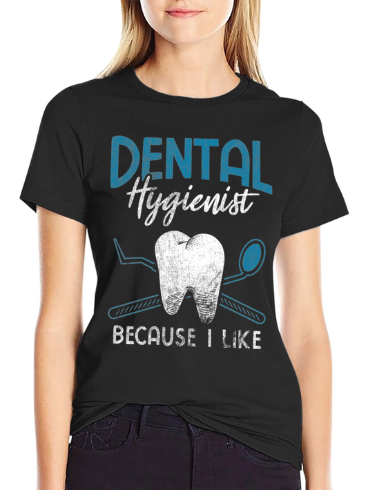 Dental Hygienist T-Shirt: Because I Like It