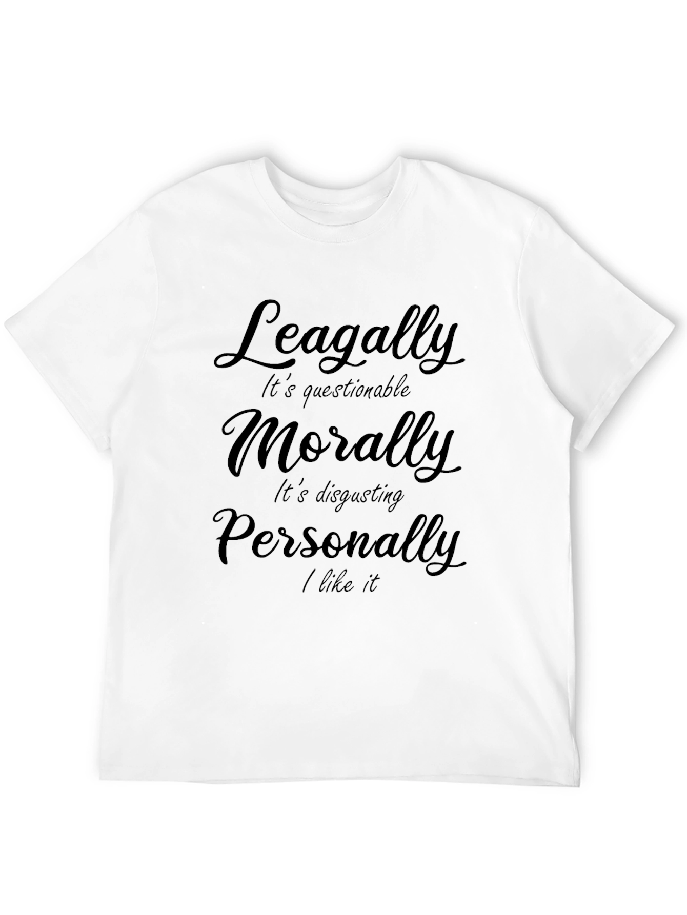 Humorous Legally Morally Personally Graphic Tee
