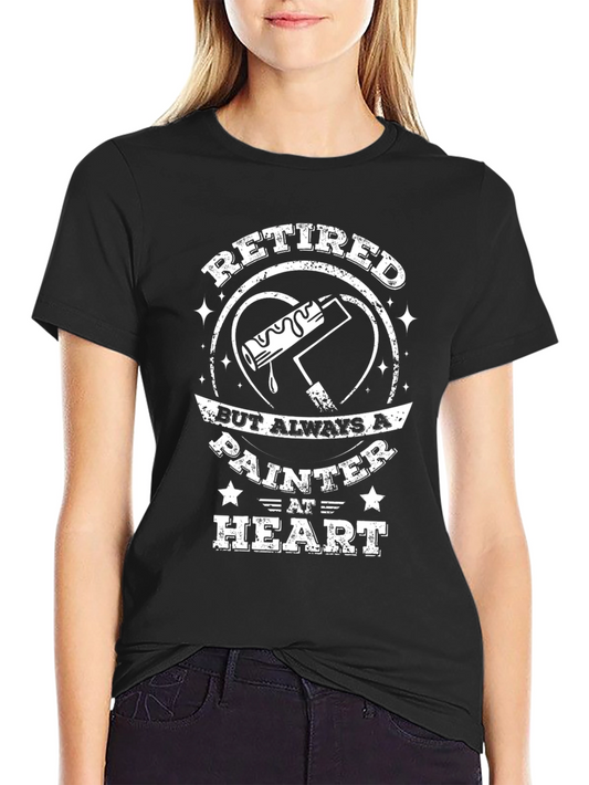 Retired Painter T-Shirt - Always a Painter at Heart