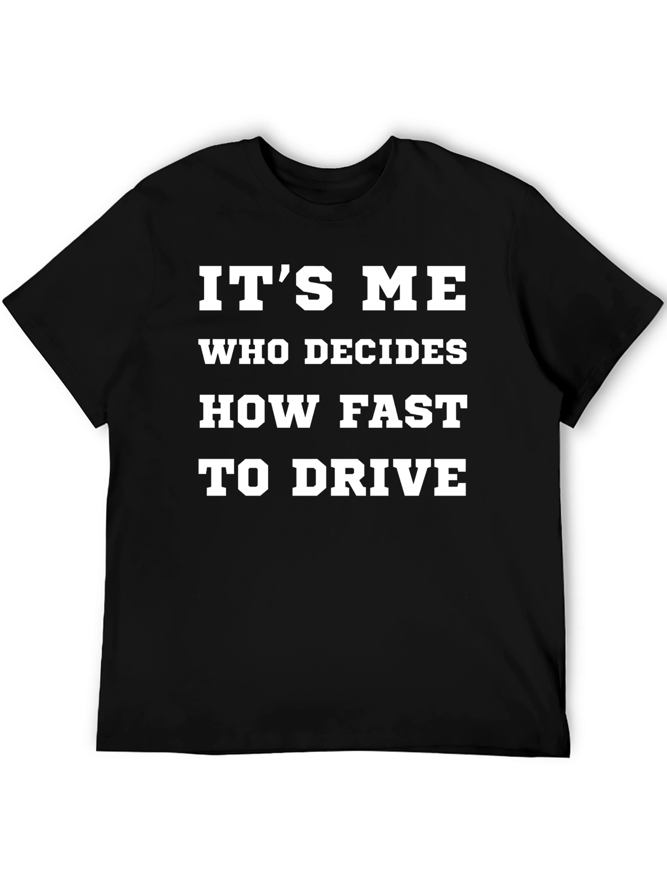 Its Me Who Decides How Fast to Drive T-Shirt