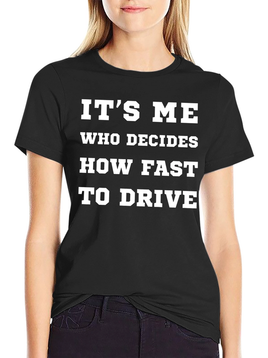 Its Me Who Decides How Fast to Drive T-Shirt