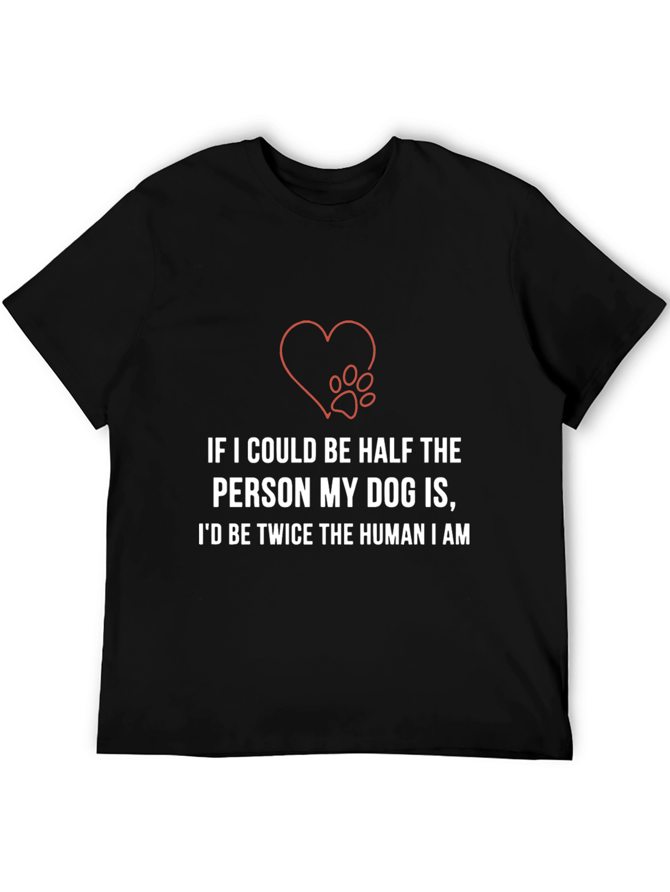 Dog Lover T-Shirt: Half the Person Twice the Human