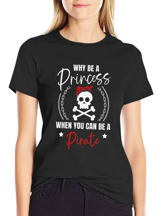Why Be A Princess Pirate T-Shirt