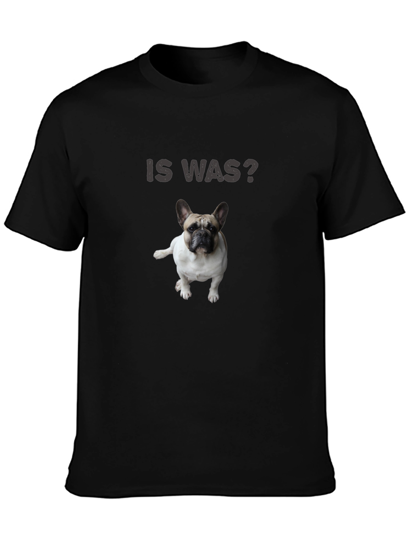 Is Was? Dog T-Shirt - French Bulldog