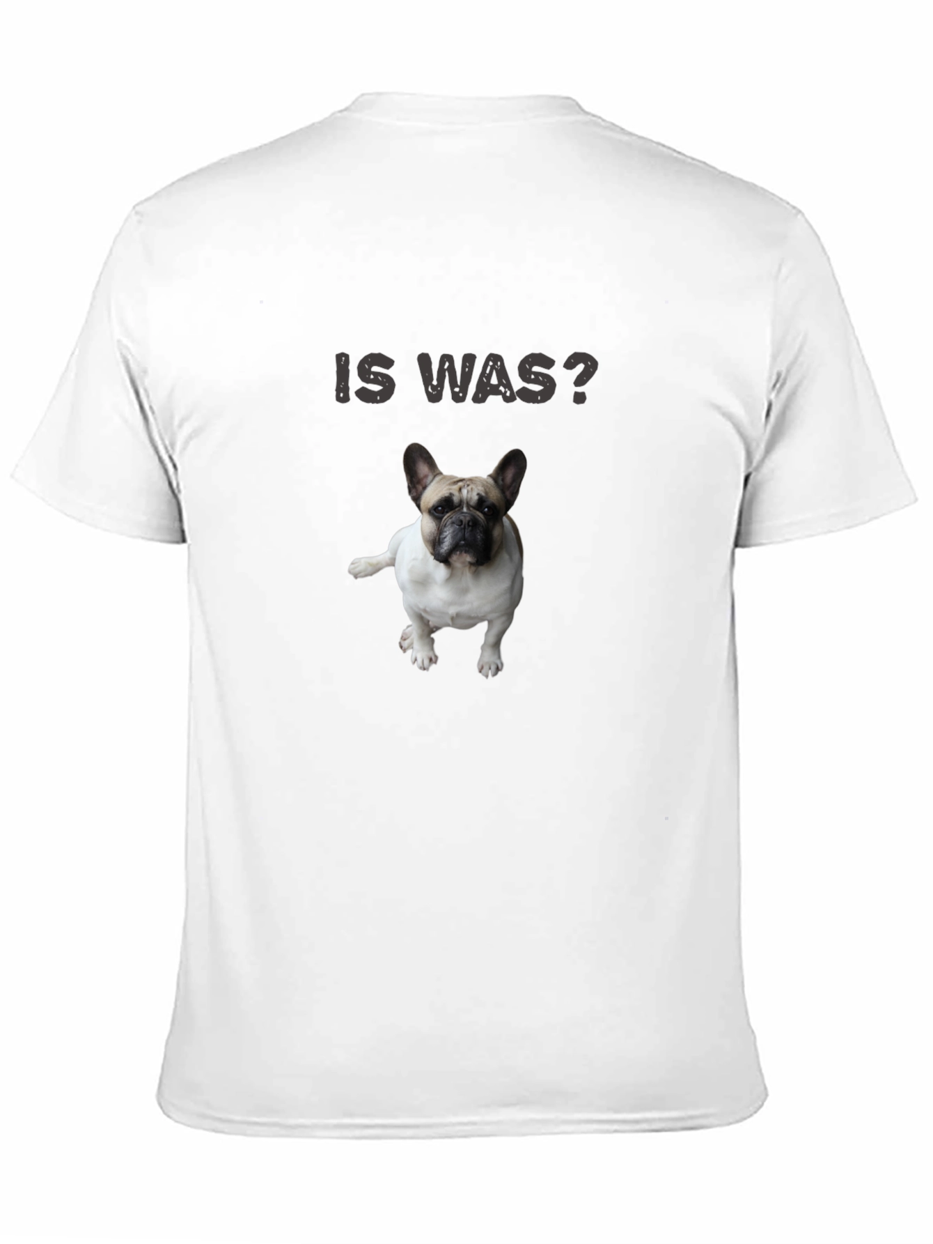Is Was? Dog T-Shirt - French Bulldog