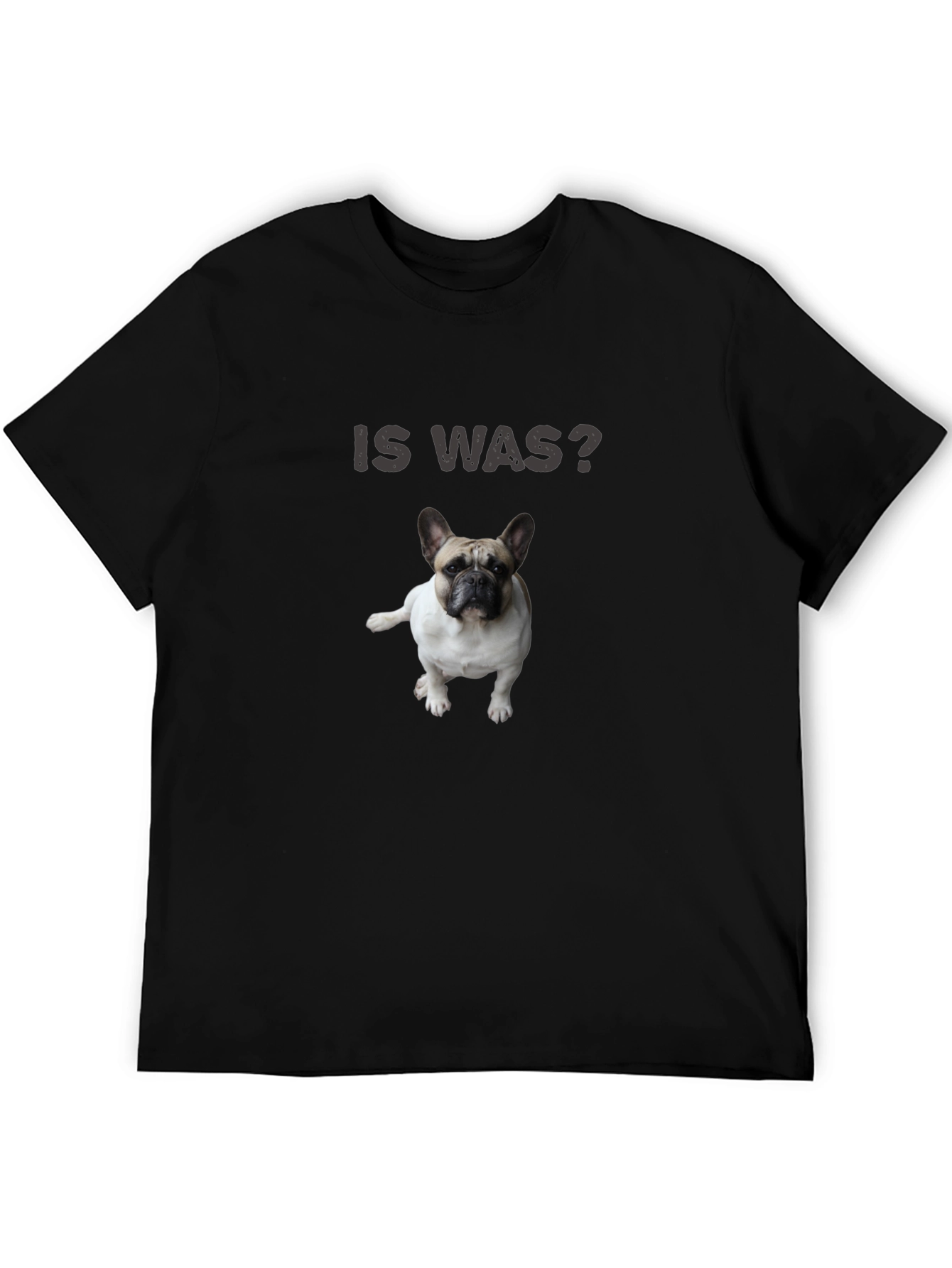 Is Was? Dog T-Shirt - French Bulldog