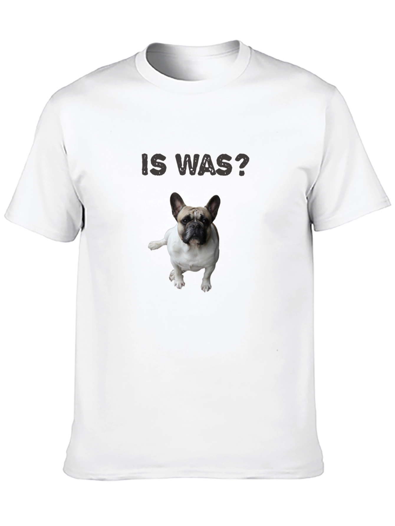 Is Was? Dog T-Shirt - French Bulldog