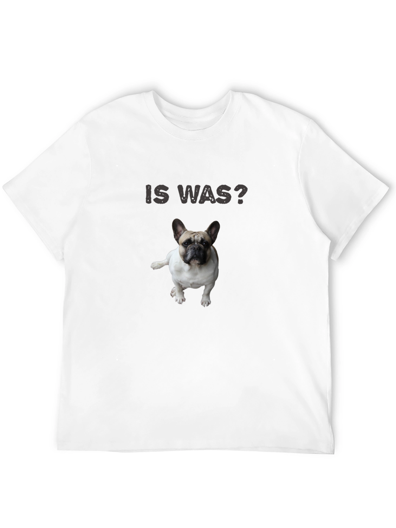 Is Was? Dog T-Shirt - French Bulldog
