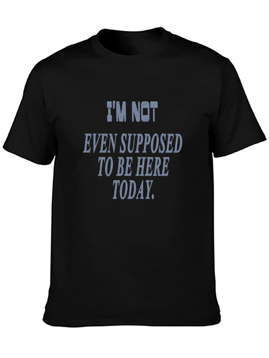 Im Not Even Supposed To Be Here Today T-Shirt