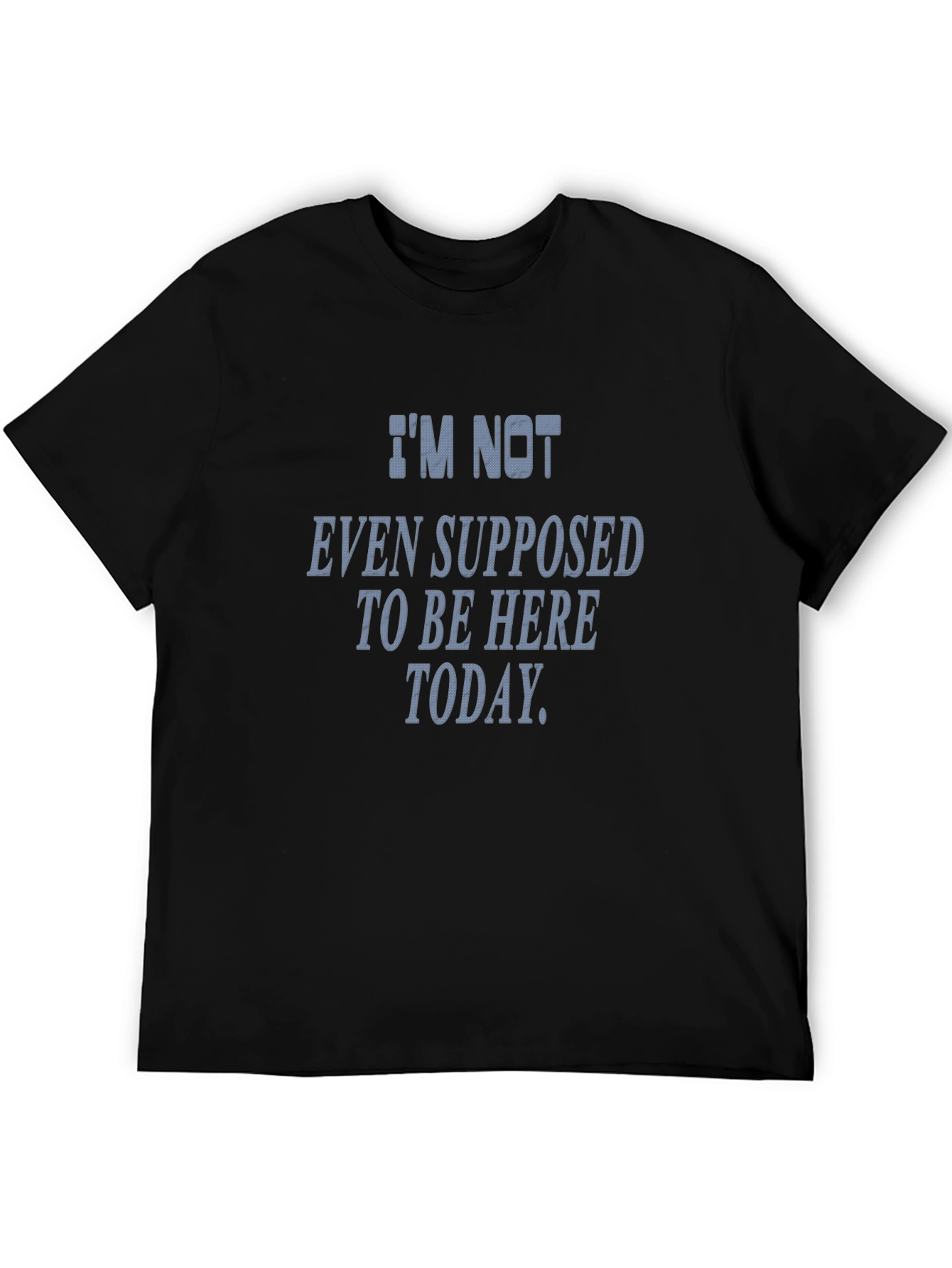 Im Not Even Supposed To Be Here Today T-Shirt