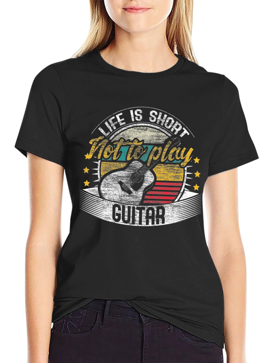 Life Is Short Not to Play Guitar T-Shirt