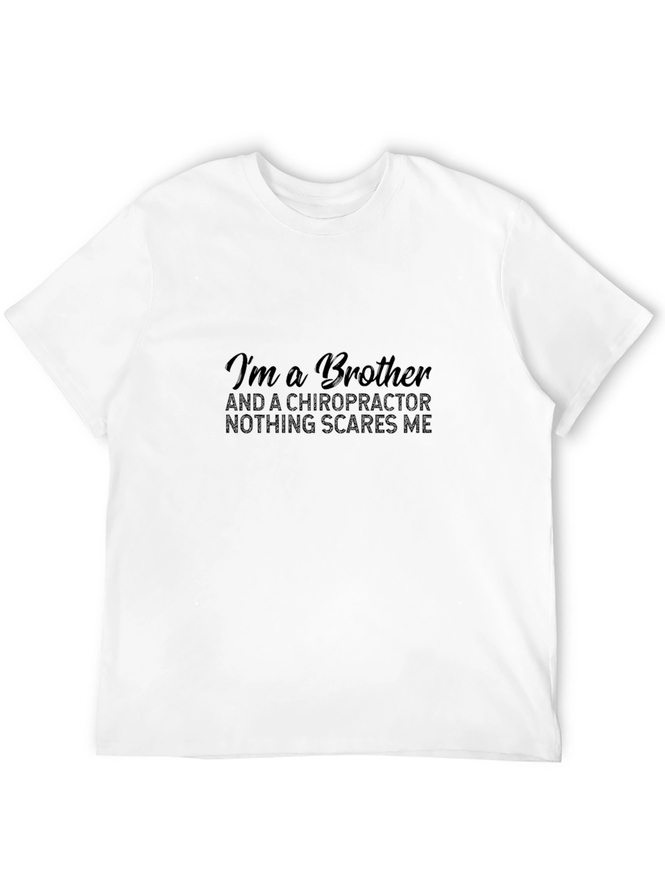 Chiropractor Brother T-Shirt - Nothing Scares Me