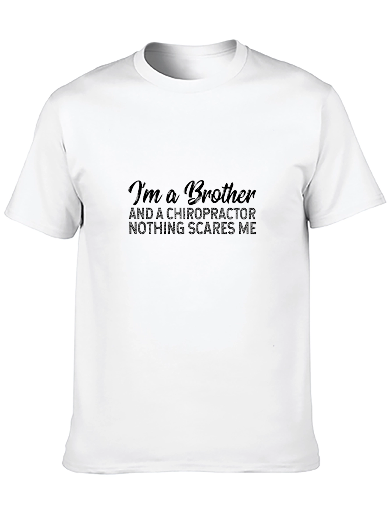 Chiropractor Brother T-Shirt - Nothing Scares Me
