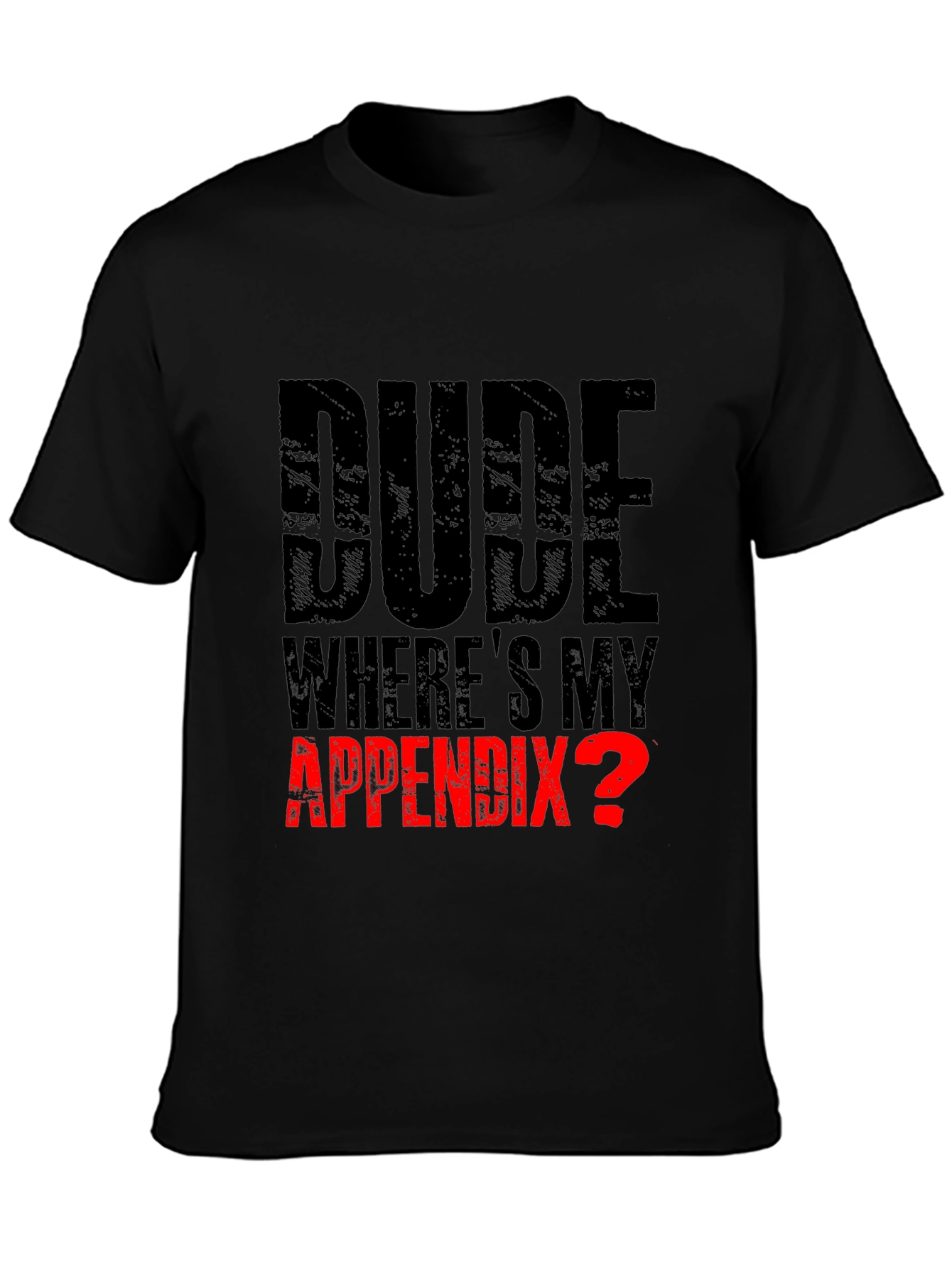 Dude Wheres My Appendix? Funny Graphic Tee