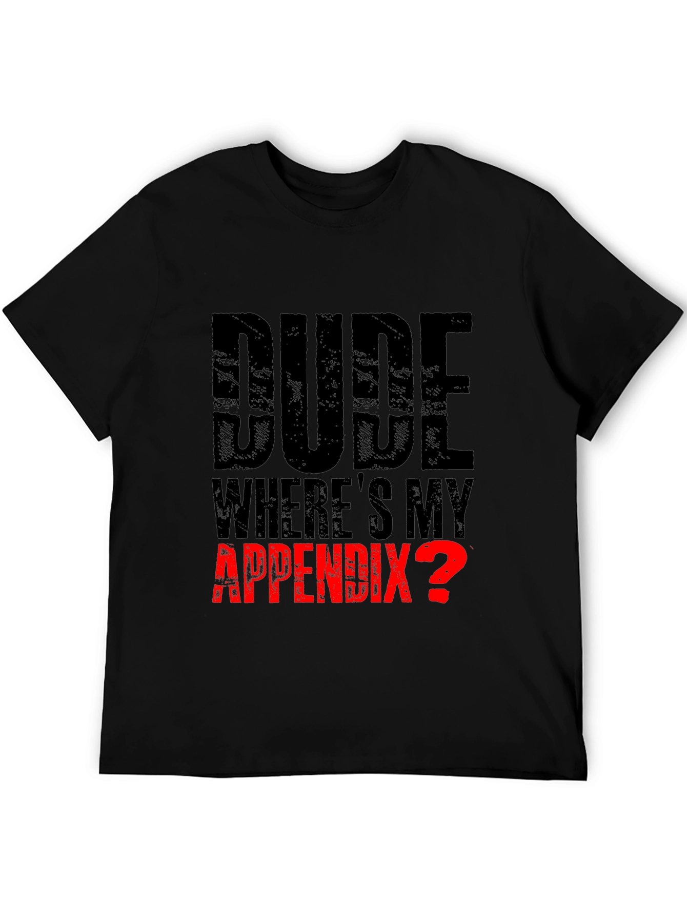 Dude Wheres My Appendix? Funny Graphic Tee