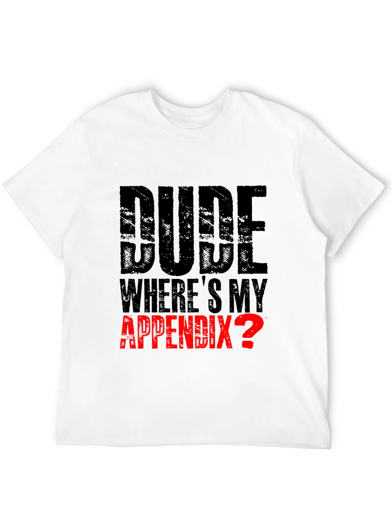 Dude Wheres My Appendix? Funny Graphic Tee