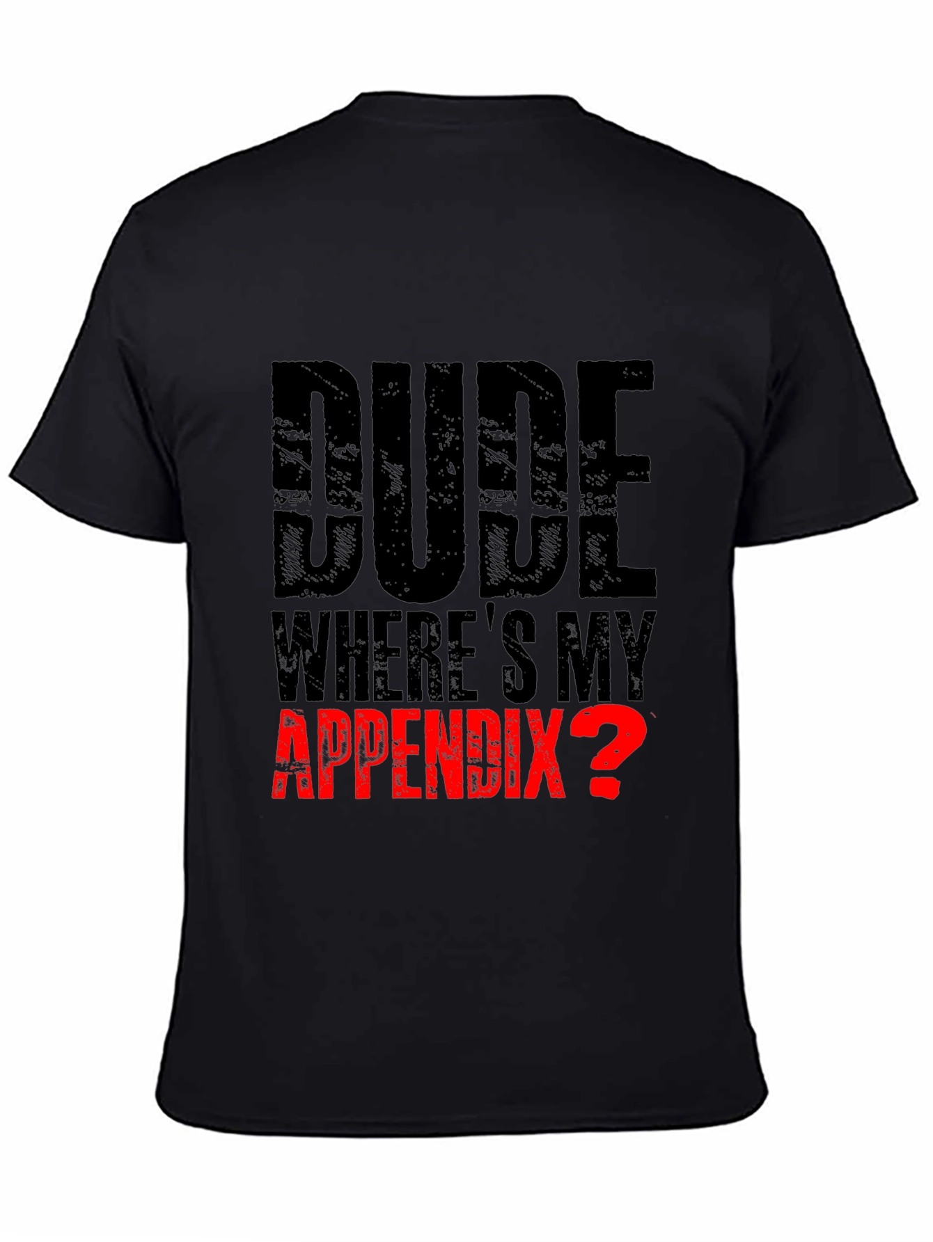 Dude Wheres My Appendix? Funny Graphic Tee