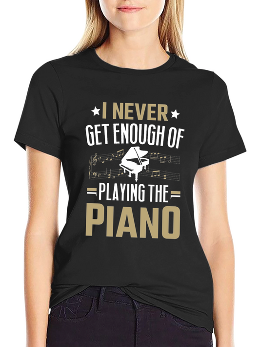 Piano Lover T-Shirt - I Never Get Enough Piano Tee