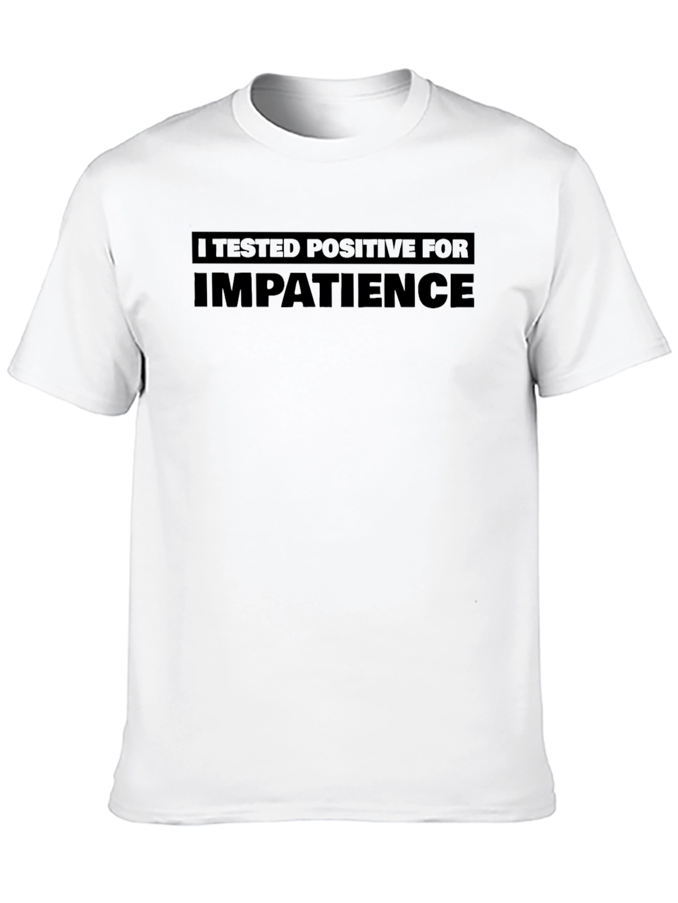I Tested Positive for Impatience T-Shirt