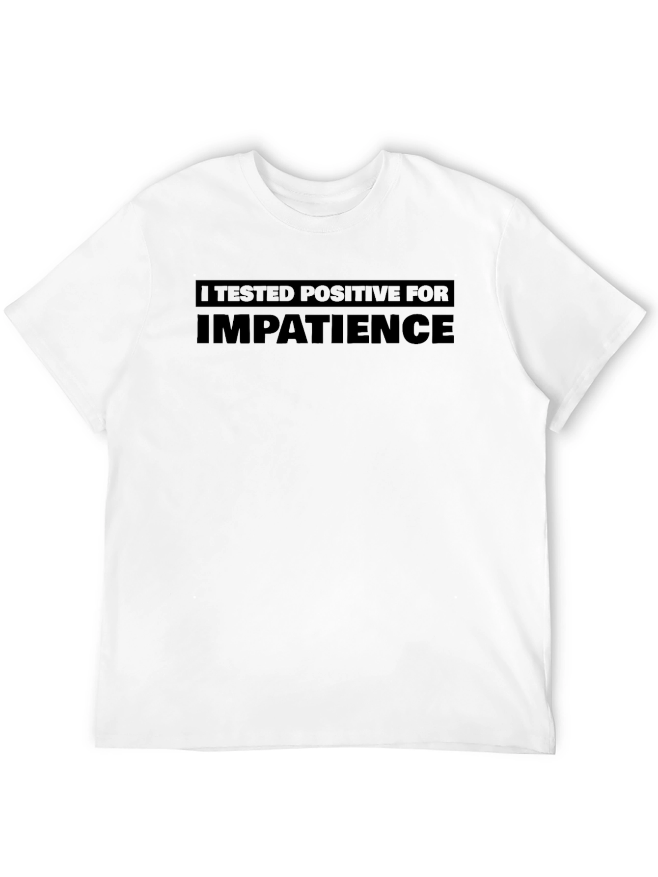 I Tested Positive for Impatience T-Shirt