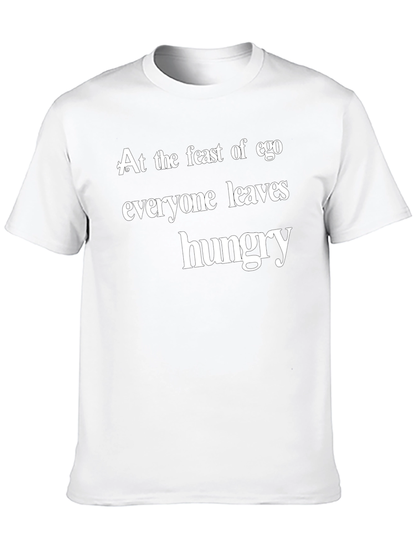 Ego Feast T-Shirt - Everyone Leaves Hungry Slogan