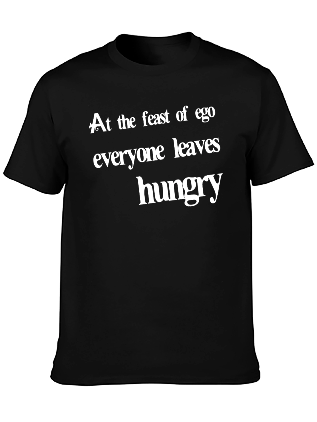 Ego Feast T-Shirt - Everyone Leaves Hungry Slogan