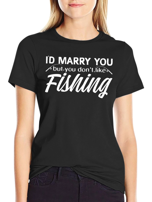 Id Marry You But You Dont Like Fishing T-Shirt