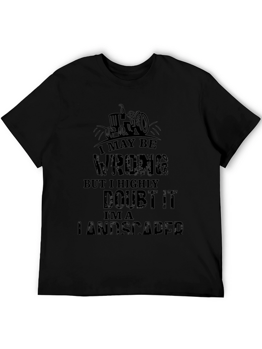 Landscaper Humor T-Shirt - I May Be Wrong Graphic Tee