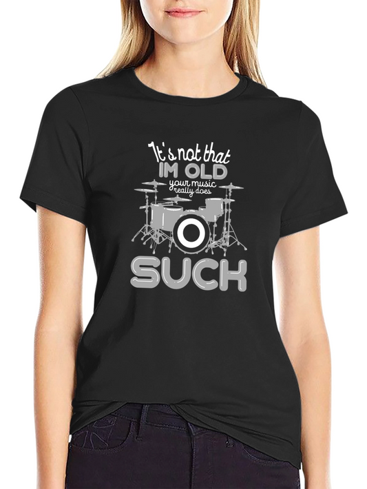 Funny Drummer T-Shirt - Its Not That Im Old Your Music Sucks