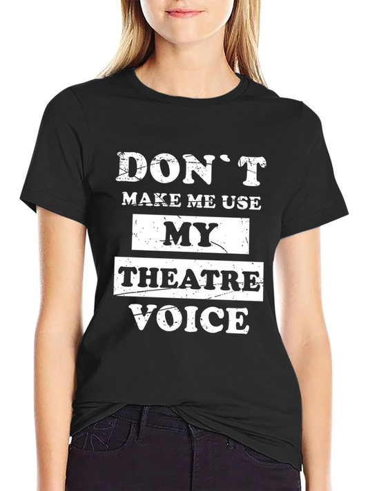 Dont Make Me Use My Theatre Voice Black T-Shirt